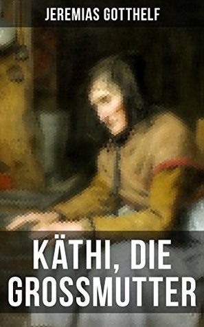 Käthi, die Grossmutter: Eine starke Frauengeschichte aus dem 19. Jahrhundert (German Edition)