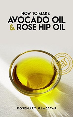 How to Make Avocado Oil & Rose Hip Oil (Kindle Edition)