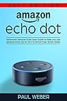 Amazon Echo Dot: Advanced Amazon Echo User Guide to Help You Use Amazon Echo Dot in 2017 & Enrich Your Smart Home