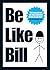 BE LIKE BILL by Eugeniu Croitoru BE LIKE BILL by Eugeniu Croitoru