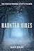 Haunted Hikes: Real Life Stories of Paranormal Activity in the Woods