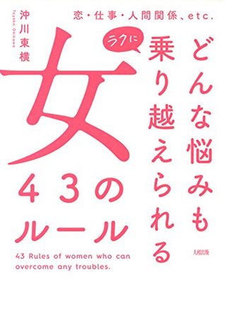 恋 仕事 人間関係 Etc どんな悩みもラクに乗り越えられる女 43のルール By 沖川 東横