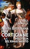 La vita quotidiana delle cortigiane nell'Italia del Rinascimento: Le seduttrici che fecero la storia (Italian Edition)
