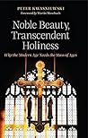 Noble Beauty, Transcendent Holiness: Why the Modern Age Needs the Mass of Ages Noble Beauty, Transcendent Holiness: Why the Modern Age Needs the Mass of Ages