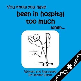 You Know You Have Been in Hospital Too Much When...
