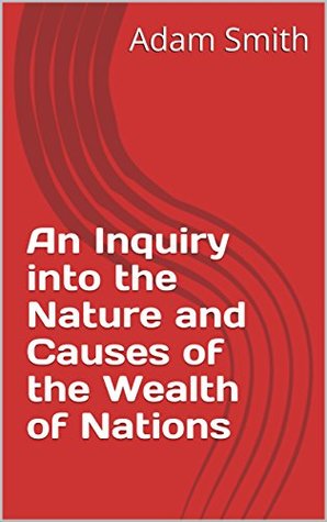 An Inquiry into the Nature and Causes of the Wealth of Nations