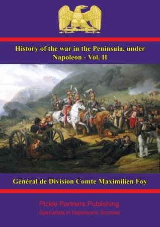 History of the War in the Peninsula, under Napoleon - Vol. II: to which is prefixed a view of the political and military state of the four belligerent powers (Kindle Edition)
