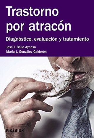 Portada de Trastorno por atracón: Diagnóstico, evaluación y tratamiento, de José I. Baile Ayensa