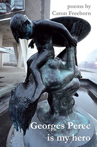 Georges Perec is my hero: Poems by Caron Freeborn (Kindle Edition)
