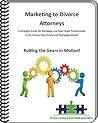 Marketing to Divorce Attorneys: A Strategic Guide for Mortgage and Real Estate Professionals in the Divorce Real Estate and Mortgage Market Book cover for Marketing to Divorce Attorneys: A Strategic Guide for Mortgage and Real Estate Professionals in the Divorce Real Estate and Mortgage Market