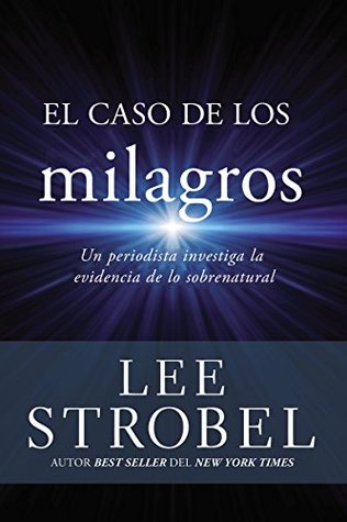 El caso de los milagros: Un periodista investiga la evidencia de lo sobrenatural