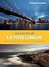 Les secrets de la pose longue: Sujets - Equipement - Prise de vue - Postproduction (Secrets de photographes) (French Edition) Les secrets de la pose longue: Sujets - Equipement - Prise de vue - Postproduction (Secrets de photographes) (French Edition)