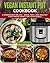 Vegan Instant Pot Cookbook: 5 Ingredients or Less - Quick, Easy, and Healthy Plant Based Meals for Your Family (Vegan Instant Pot Recipes Book 4)