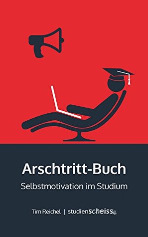Arschtritt-Buch: Selbstmotivation im Studium (German Edition)