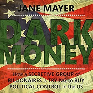 Dark Money: How a Secretive Group of Billionaires is Trying to Buy Political Control in the US