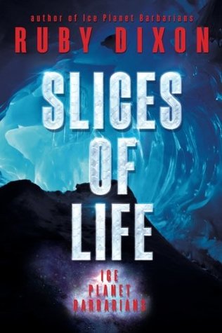 Slices of Life (Ice Planet Barbarians, #7,1, 7.2, 8.5, 9.5)
