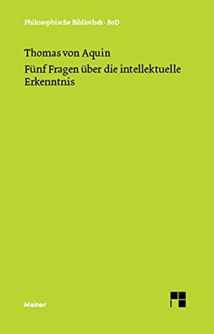 Fünf Fragen über die intellektuelle Erkenntnis: Quaestio 84-88 des 1. Teils der Summa de theologia (Philosophische Bibliothek 191)