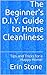 The Beginner's D.I.Y. Guide to Home Cleanliness by Erin Stone