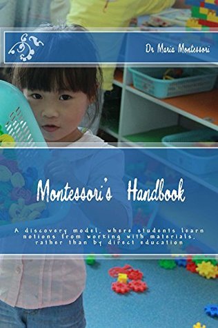 Montessori's Handbook: A discovery model, where students learn notions from working with materials, rather than by direct education (Kindle Edition)