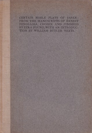 Certain Noble Plays of Japan: From the Manuscripts of Ernest Fenollosa, Chosen and Finished by Ezra Pound, with an Introduction by William Butler Yeats