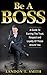 Be A Boss: A Guide To Earni...