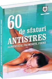 60 de sfaturi antistres. Alimentație, frumusețe, Formă