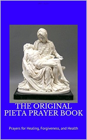 THE ORIGINAL PIETA PRAYER BOOK: Prayers for Healing, Forgiveness, and Health (Kindle Edition)