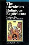 Ukrainian Religious Experience: Tradition and the Canadian Cultural Context Ukrainian Religious Experience: Tradition and the Canadian Cultural Context