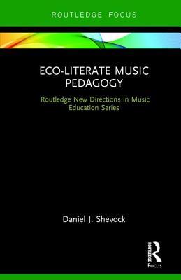 Eco-Literate Music Pedagogy (Routledge New Directions in Music Education Series)