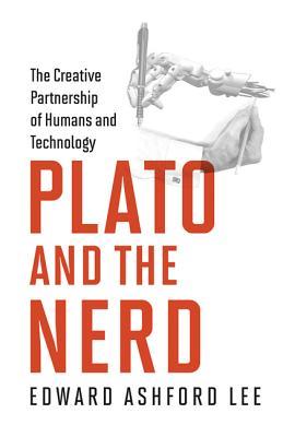 Plato and the Nerd: The Creative Partnership of Humans and Technology (Hardcover)