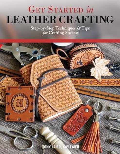 Get Started in Leather Crafting: Step-by-Step Techniques and Tips for Crafting Success (Design Originals) Beginner-Friendly Projects, Basics of Leather Preparation, Tools, Stamps, Embossing, & More