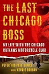 The Last Chicago Boss: My Life with the Chicago Outlaws Motorcycle Club The Last Chicago Boss: My Life with the Chicago Outlaws Motorcycle Club