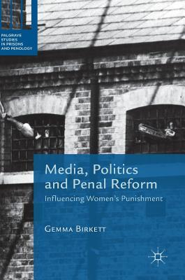 Media, Politics and Penal Reform: Influencing Women's Punishment (Palgrave Studies in Prisons and Penology)