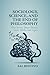 Sociology, Science, and the End of Philosophy: How Society Shapes Brains, Gods, Maths, and Logics