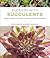 Success with Succulents: Choosing, Growing, and Caring for Cactuses and Other Succulents