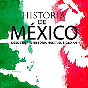 Historia completa de México: Desde la prehistoria hasta el siglo XXI [Complete History of Mexico: From Prehistory to the 21st Century]