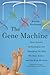 The Gene Machine: How Genetic Technologies Are Changing the Way We Have Kids--and the Kids We Have