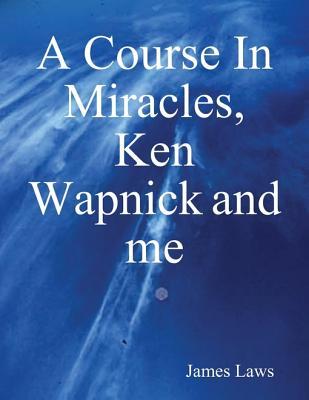 A Course in Miracles, Ken Wapnick and Me (Kindle Edition)