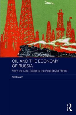 Oil and the Economy of Russia: From the Late-Tsarist to the Post-Soviet Period (BASEES/Routledge Series on Russian and East European Studies)