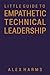 The Little Guide to Empathetic Technical Leadership by Alex Harms