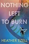 Nothing Left to Burn by Heather Ezell
