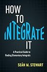 How to Integrate It: A Practical Guide to Finding Elementary Integrals