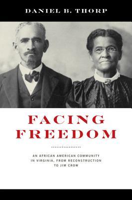 Facing Freedom: An African American Community in Virginia from Reconstruction to Jim Crow (The American South Series)