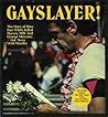 Gayslayer! The Story of How Dan White Killed Harvey Milk & George Moscone & Got Away with Murder