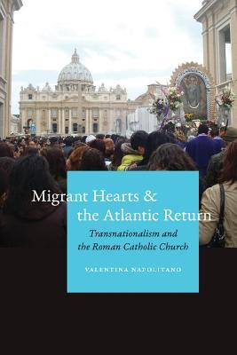 Migrant Hearts and the Atlantic Return: Transnationalism and the Roman Catholic Church (Paperback)