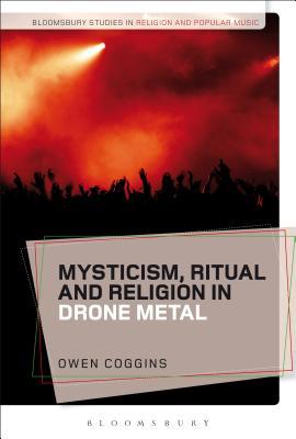 Mysticism, Ritual and Religion in Drone Metal (Bloomsbury Studies in Religion and Popular Music)