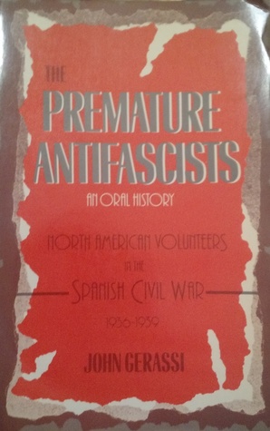 The Premature Antifascists: North American Volunteers In The Spanish Civil War, 1936-1939: An Oral History