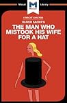 An Analysis of Oliver Sacks's The Man Who Mistook His Wife for a Hat and Other Clinical Tales (The Macat Library)