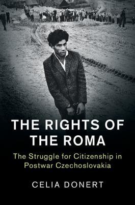 The Rights of the Roma: The Struggle for Citizenship in Postwar Czechoslovakia (Human Rights in History)