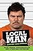 Local Man (Sad but True Stories): High Crimes, Misdemeanors, and Other Bad Decisions